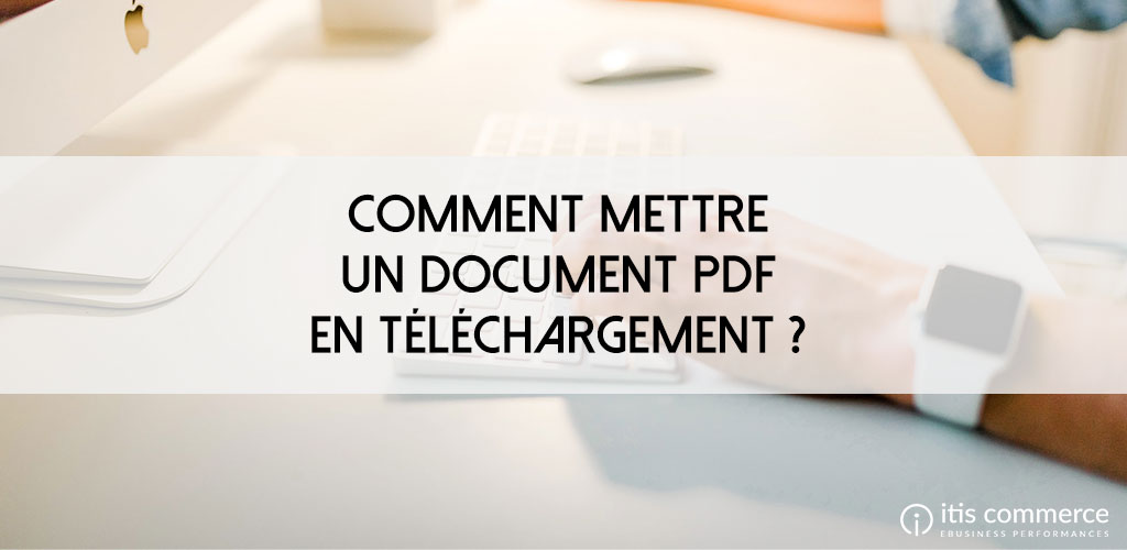Comment mettre un document PDF en téléchargement sur mon site PrestaShop ?
