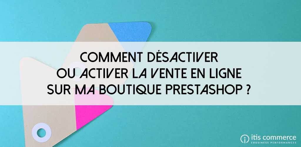 Comment désactiver la vente en ligne sur ma boutique PrestaShop ?