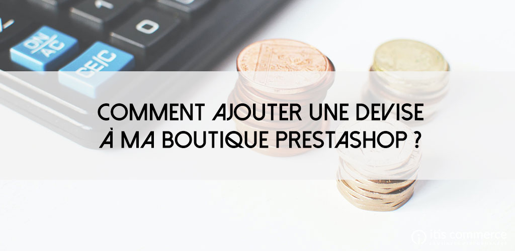 Comment ajouter une devise à ma boutique PrestaShop ?