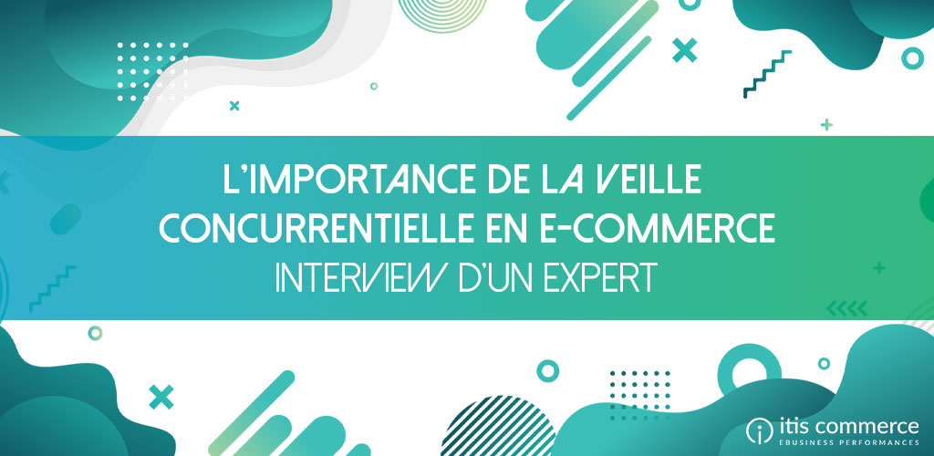 Pourquoi la veille concurrentielle tarifaire est-elle essentielle en e-commerce ? [Interview d’un expert de la veille Marketing]