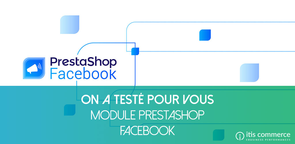 On l’a testé pour vous : Module PrestaShop Facebook