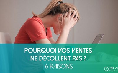 Pourquoi vos Ventes ne Décollent pas ? 6 Raisons