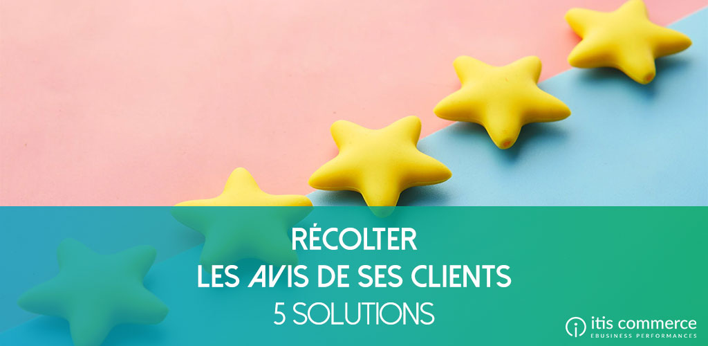 Quelle Solution pour Récolter les Avis de vos Clients ? 5 Choix