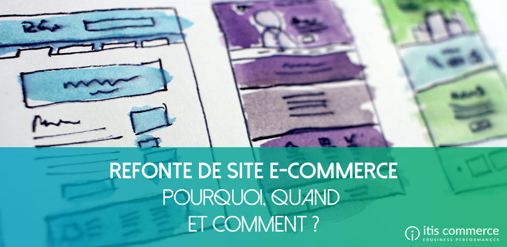 Pourquoi, Quand et Comment réussir une refonte de votre site e-commerce ?