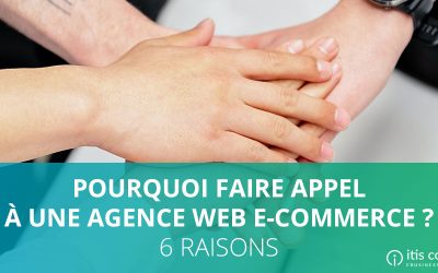 Pourquoi faire appel à une agence web e-commerce ? 6 raisons