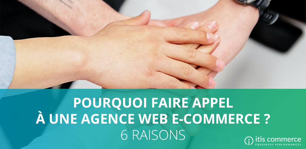 Pourquoi faire appel à une agence web e-commerce ? 6 raisons