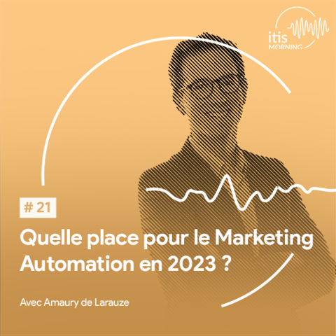 podcast-20-Amaury-De-Larauze-quelle-place-pour-le-marketing-automation-en-2023